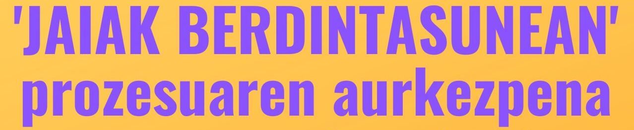 Atzeratu egingo da 'Jaiak berdintasunean' prozesuaren aurkezpena